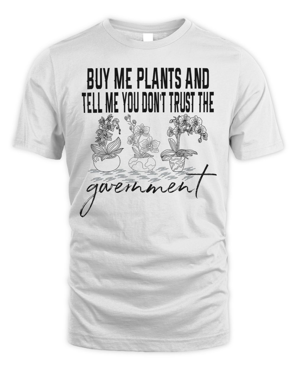 Buy Me Plants And Tell Me You Don't Trust The Government Shirt Unisex Standard T-Shirt white s