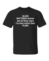 50,000 Battered Women And All These Years I've Been Eating Them Plain Shirt Unisex Standard T-Shirt black s