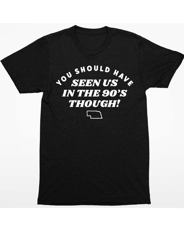 You Should Have Seen Us In The 90's Through Shirt