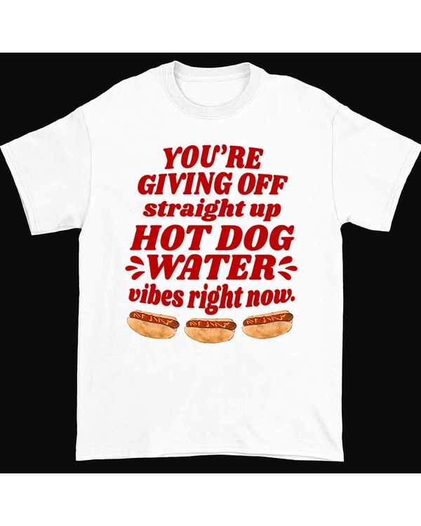 You're Giving Off Straight Up Hot Dog Water Vibes Right Now Shirt